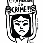 A poster of an angry looking girl. She is holding up a banner that says 'Child Marriage is a Crime'. At the bottom are the words 'Abolish child marriage and save childhoods'. Art by Laura Negan.