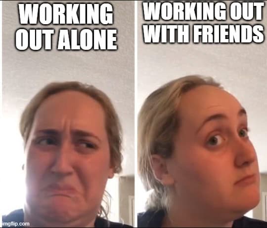 meme showing a frowning girl with copy 'Working out alone'. Next is a picture of the same girl looking like she's got a great idea with copy 'working out with friends'.