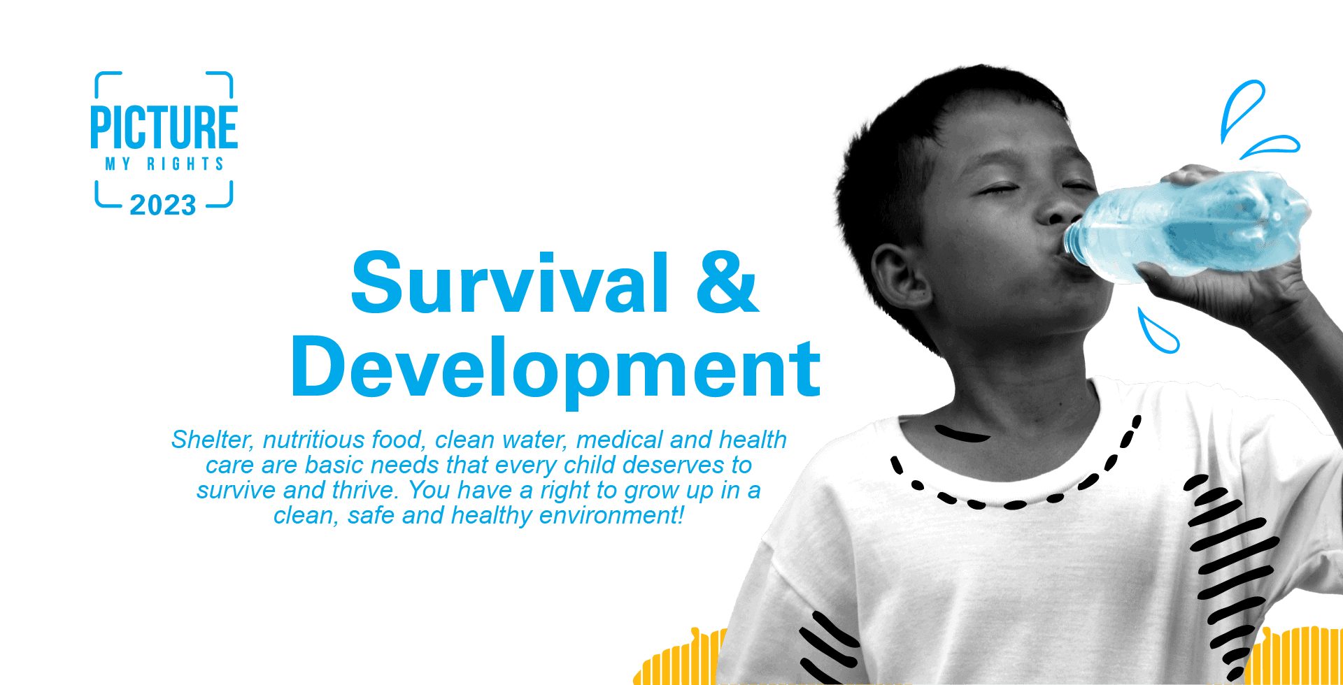 pmr_themeashot_3 A Malay boy drinks water from a bottle. Next to him are words "Survival and development. Shelter, nutritious food, clean water and health care are basic needs for every child to survive and thrive. All children have a right to grow up in a clean, safe and healthy environment."