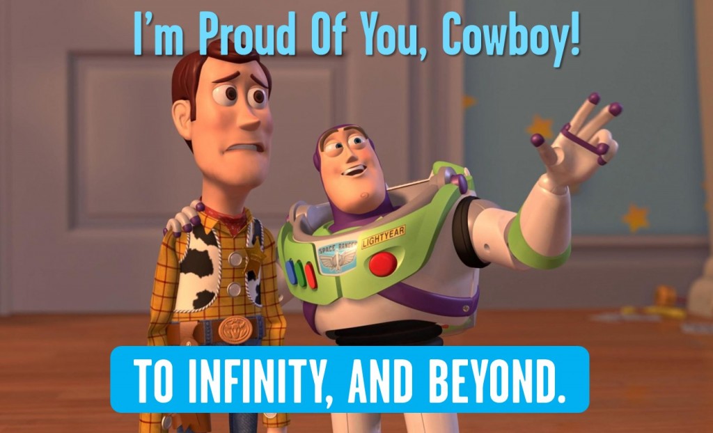 meme of buzz lightyear saying "I'm proud of you cowboy!" "To infinity and beyond'