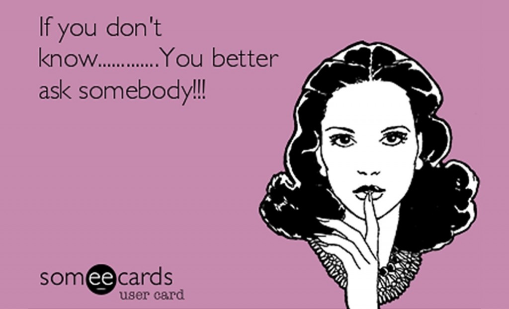 Someecards meme of a lady holding her finger to her lips with a quote saying "if you don't know .... you better ask somebody".